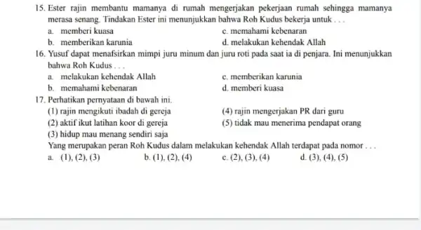 15. Ester rajin membantu mamanya di rumah mengerjakan pekerjaan rumah sehingga mamanya merasa senang. Tindakan Ester ini menunjukkan bahwa Roh Kudus bekerja untuk __