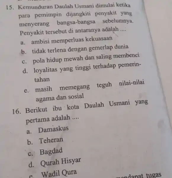 15. Kemunduran Daulah Usmani dimulai ketika para pemimpin dijangkiti penyakit yang menyerang bangsa -bangsa sebelumnya. Penyakit tersebut di antaranya adalah __ a. ambisi memperluas