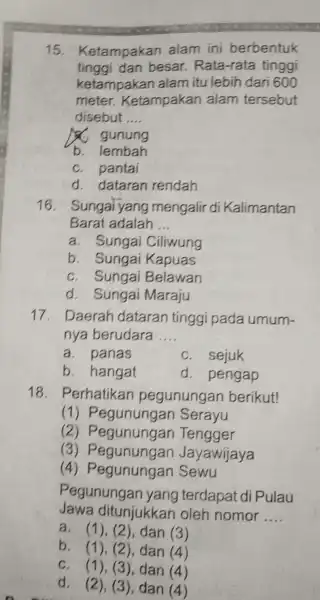 15 Ketampakan alam ini berbentuk tinggi dan besar.Rata-rata tinggi ketampakan alam itu lebih dari 600 meter.Ketampakan alam tersebut disebut __ A. gunung b. lembah