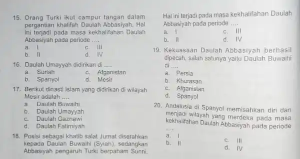 15. Orang Turki ikut campur tangan dalam pergantian khalifah Daulah Abbasiyah. Hal ini terjadi pada masa kekhalifahan Daulah Abbasiyah pada periode __ a. 1