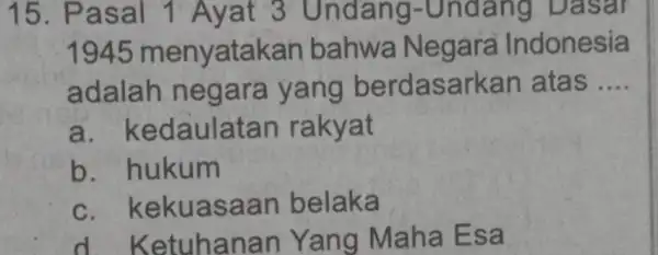 15. Pa sal 1 Ayat 3 Und ang-Undang Da sar 1945 menyatakan bahwa Negara Indonesia adalah negara yang berdas arkan atas __ a. ke