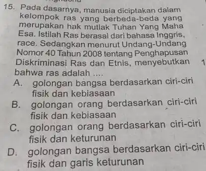 15. Pada dasarnya, manusia diciptakan dalam kelompok ras yang berbeda -beda yang merupakan hak mutlak Tuhan Yang Maha Esa. Istilah Ras berasal dari bahasa