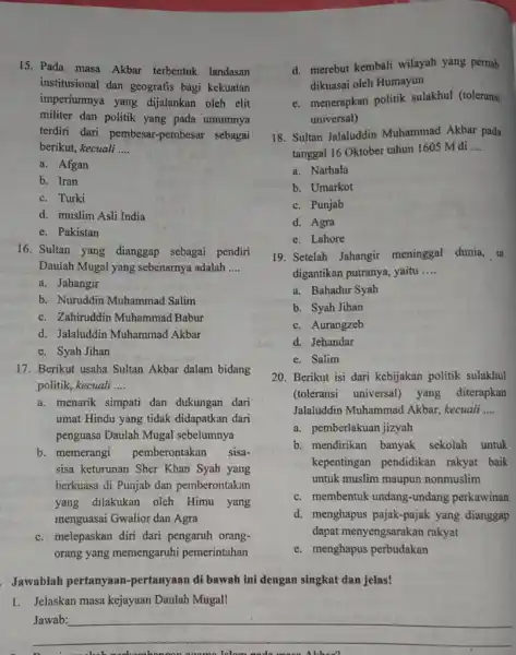 15. Pada masa Akbar terbentuk landasan institusional dan geografis bagi kekuatan imperiumnya yang dijalankan oleh elit militer dan politik yang pada umumnya terdiri dari