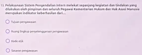 15. Pelaksanaan Sistem Pengendalian Intern melekat sepanjang kegiatan dan tindakan yang dilakukan oleh pimpinan dan seluruh Pegawai Kementerian Hukum dan Hak Asasi Manusia merupakan