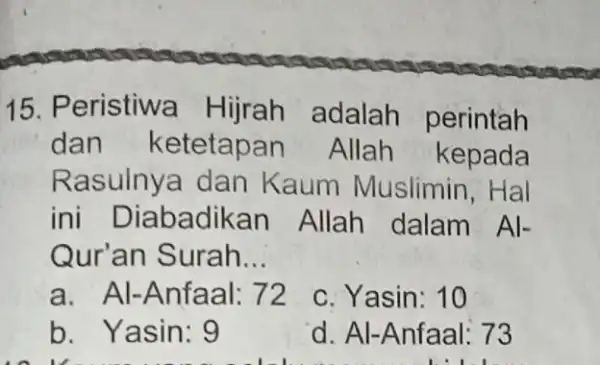 15. Peristiwa Hijrah adalah perintah dan ketetapan Allah kepada Rasulnya dan Kaum Muslimin , Hal ini Diabadikan Allah dalam Al- Qur'an Surah __ a.