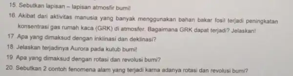 15. Sebutkan lapisan -lapisan atmosfir bumil 16. Akibat dari aktivitas manusia yang banyak menggunakan bahan bakar fosil terjadi peningkatan konsentrasi gas rumah kaca (GRK)