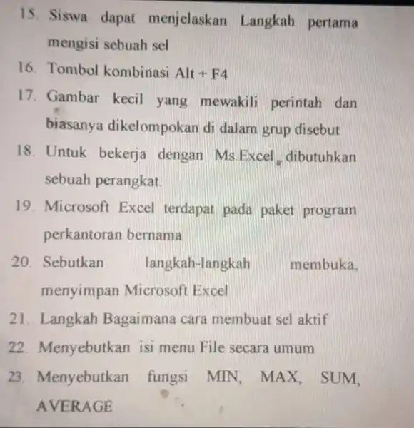 15. Siswa dapat menjelaskan Langkah pertama mengisi sebuah sel 16. Tombol kombinasi Alt+F4 17. Gambar kecil yang mewakili perintah dan biasanya dikelompokan di dalam