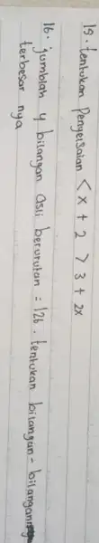 15. tentukan Penyesaian langle x+2rangle 3+2 x 16. jumblah 4 bilangan asli berurutan =126 . tentukan bilangan - bilangan terbesar nya