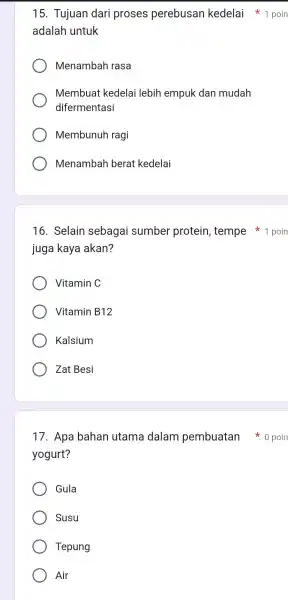 15 . Tujuan dari proses perebusan kedelai 1 poin adalah untuk Menambah rasa Membuat kedelai lebih empuk dan mudah difermentasi Membunuh ragi Menambah berat