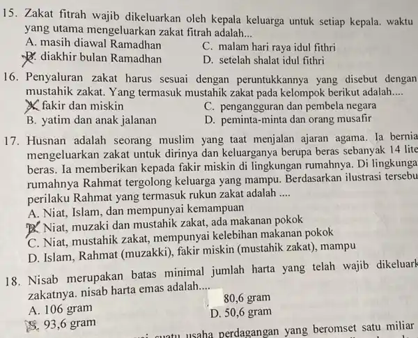 15. Zakat fitrah wajib dikeluarkan oleh kepala keluarga untuk setiap kepala. waktu yang utama mengeluarkan zakat fitrah adalah __ A. masih diawal Ramadhan C.