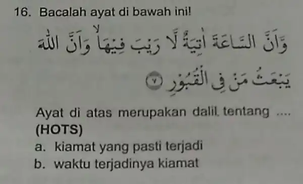 16. Bacalah ayat di bawah ini! : Vi tia (1) 32 Ayat di atas merupakan dalil tentang __ (HOTS) a. kiamat yang pasti terjadi