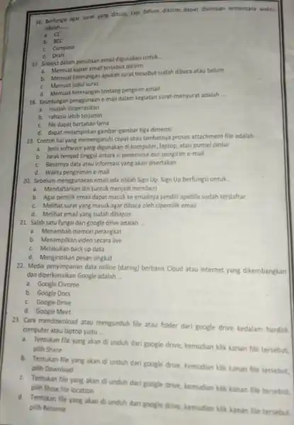 16. Berfungsi agar surat yang ditulis, tapi belum dikirim dapat disimpan sementara waktu adalah. __ a. CC b. BCC c. Compose d. Draft 17.