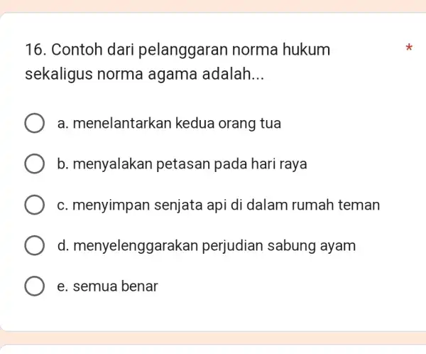 16. Contoh dari pelanggaran norma hukum sekaligus norma agama adalah __ a menelantarkan kedua orang tua b. menyalakar petasan pada hari raya c. menyimpan