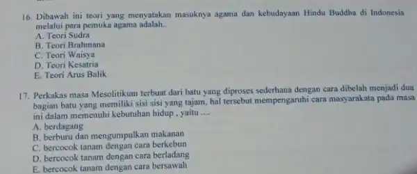 16. Dibawah ini teori yang menyatakan masuknya agama dan kebudayaan Hindu Buddha di Indonesia melalui para pemuka agama adalah __ A. Teori Sudra B.