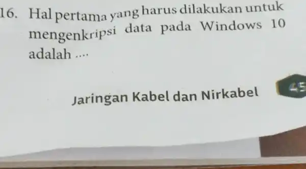 16. H lal pertama yang harus dilakukan untuk mengenkripsi data pada Windows 10 adalah __ Jaringan Kabel dan Nirkabel