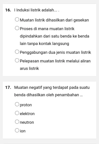 16. IInduksi listrik adalah __ Muatan listrik dihasilkan dari gesekan Proses di mana muatan listrik dipindahkan dari satu benda ke benda lain tanpa kontak