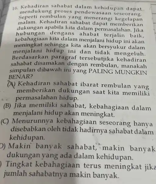 16. Kehadiran sahabat dalam kehidupan dapat mendukung proses pendew saan seseorang. Seperti rembulan yang menerangi ke gelapan malam . Kehadiran sahabat dapat memberikan dukung