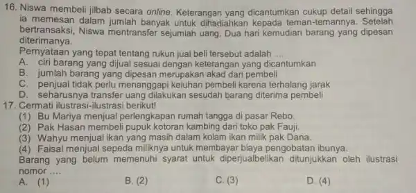 16. Niswa membeli jibab secara online. Keterangan yang dicantumkan cukup detail sehingga ia memesan dalam jumlah banyak untuk dihadiahkan kepada teman-temannya Setelah bertransaksi, Niswa