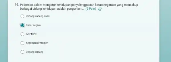 16. Pedoman dalam mengatur kehidupan penyelenggaraan ketatanegaraan yang mencakup berbagai bidang kehidupan adalah pengertian __ (2 Poin) Undang undang dasar Dasar negara TAP MPR