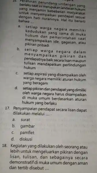 16 . Peraturan perundang -undangan yang banaku saat ini merupa kan landasan hujang untuk menyampai kan pendapat sesuai menjamin kebebasan masyarakat dengan hati nuraninya