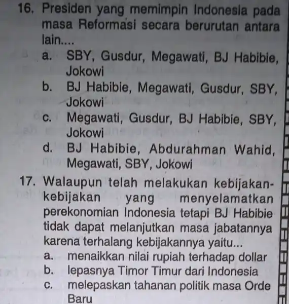 16. Presiden yang memimpin Indonesia pada masa Reforma's secara berurutan antara lain.... __ a. Jokowi s BY, Gusdur , Megawati, B J Habibie, b.