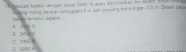 16. Sebuah beban dengan berat 3000 N akan dipindahkan ke dalam mobil mengg bidang miring dengan ketinggian 2 m dan panjang kemiringan 2,5 m