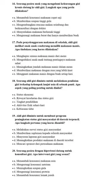 16. Seorang pasien anak yang mengalami kekurangan gizi kronis datang ke ahli gizi. Langkah apa yang perlu dilakukan? -a. Menambah konsumsi makanan cepat saji