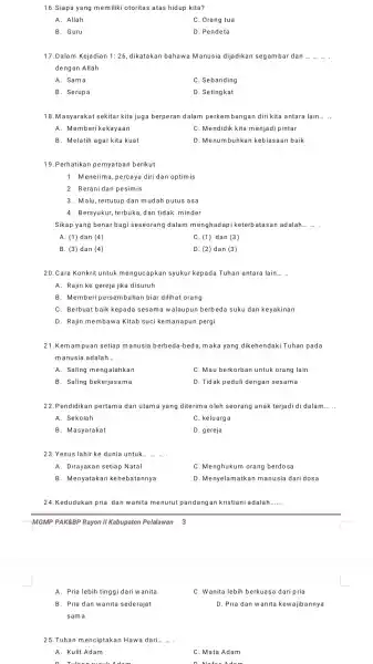 16. Siapa yang memiliki otoritas atas hidup kita? A. Allah C. Orang tua B. Guru D. Pendeta 17. Dalam Kejadian 1:26 , dikatakan bahawa