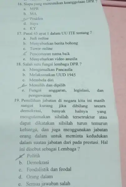 16. Siapa yang meresmikan keanggotaan DPR ? a. MPR b. MA c. Pesiden d. Saya e. KY 17. Pasal 45 ayat 1 dalam UU