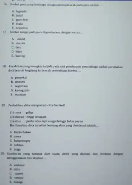 16. Simbol petayang berfungsi sebagai petunjuk arah pada peta adalah __ A. legenda B. judul C. garis tepi D. skala E. orientasi 17. Simbol