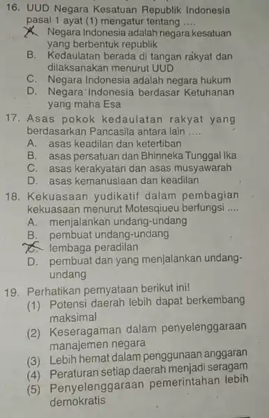 16. UUD Negara Kesatuan Republik Indonesia pasal 1 ayat (1)mengatur tentang __ Negara Indonesia adalah negara kesatuan yang berbentuk republik B. Kedaulatan berada di