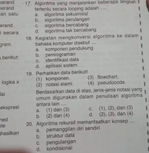 17. Algoritma yang menjalankan beberapa langkah I tertentu secara looping adalah __ a. algoritma sekuensial b. algoritma perulangan C bercabang d. algoritma tak bercabang