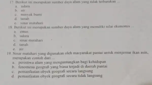 17. Berikut ini merupakan sumber daya alam yang tidak terbarukan __ a. udara b. air c. minyak bumi d. tanah c. sinar matahari 18.