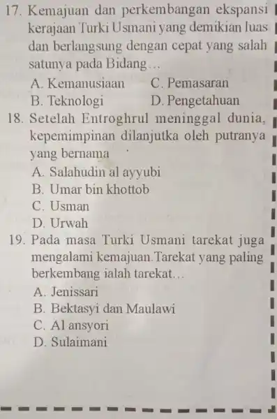 17. Kemajuan dan perkembangan ekspansi | kerajaan Turki Usmani yang demikian luas dan berlangsung dengan cepat yang salah satunya pada B idang __ A.