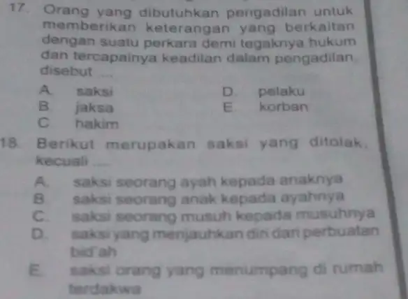 17. Orang yang dibutuhkan pengadilan untuk memberikan keterangan yang berkaitan dengan suatu perkara demi tegaknya hukum dan tercapainya keadilan dalam pengadilan, disebut __ A