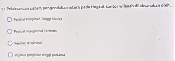 17. Pelaksanaan sistem pengendalian intern pada tingkat kantor wilayah dilaksanakan oleh __ Pejabat Pimpinan Tinggi Madya Pejabat Fungsional Tertentu Pejabat struktural Pejabat pimpinan tinggi