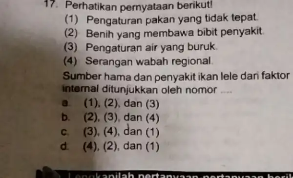 17. Perhatikan pernyataan berikut! (1) Pengaturan pakan yang tidak tepat. (2) Benih yang membawa bibit penyakit (3) F Pengaturan air yang buruk (4) Serangan