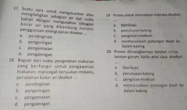 17. Suatu cara untuk mengeluarkan atau mengilangkar sebagian air dari suatu dengan menguapkan sebagian besar air yang melalui penggunaan energi panas disebut __ a.pendinginan