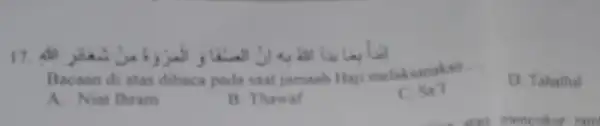 17. U. all Bacaan di atas dibaca pada saat jamaah Haji melaksanakan __ D. Tahallul A. Niat lhram B. Thawaf Sa'1