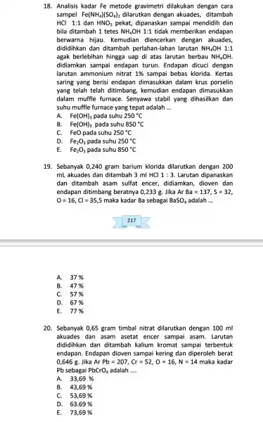 18. Analisis kadar Fe metode gravimetri dilakukan dengan cara sampel Fe(NH_(4))(SO_(4))_(2) dilarutkan dengan akuades, ditambah HCl 1:1 dan HNO_(3) pekat, dipanaskan sampai mendidih dan