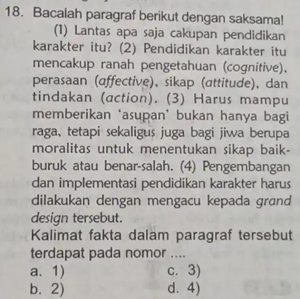 18. Bacalah paragraf berikut dengan saksama! (1) Lantas apa saja cakupan pendidikan karakter itu? (2) Pendidikan karakter itu mencakup ranah pengetahu an (cognitive), perasaan