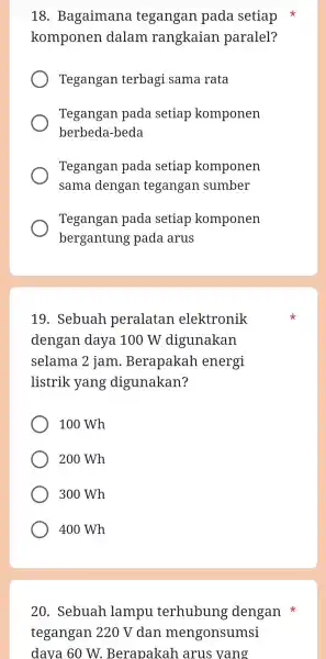 18 . Bagaimana tegangan pada setiap komponen dalam rangkaian paralel? Tegangan terbagi sama rata Tegangan pada setiap komponen berbeda -beda Tegangan pada setiap komponen