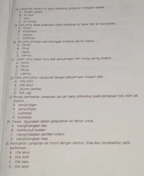 18. Campuran berikut ini yang tergolong campuran homogen adalah __ A. larutan garam B. air kopi C. susu D. air sungai 19. Cara yang