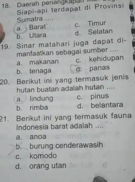 18. Daerah penangka nào man . Siapi-api terdapat di Provinsi Sumatra __ a. Barat c. Timur b. Utara d. Selatan 19. Sinar matahari juga