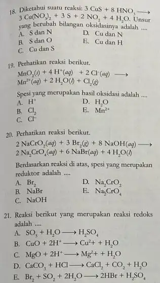 18. Diketahui suatu reaksi: 3CuS+8HNO_(3)arrow yang berubah bilangan oksidasinya adalah Unsur 3Cu(NO_(3))_(2)+3S+2NO_(2)+4H_(2)O __ A. Sdan N D. Cu dan N B. Sdan O E.