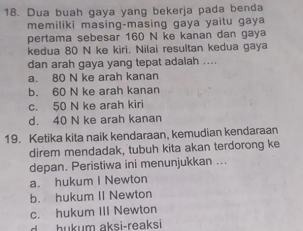 18. Dua buah gaya yang bekerja pada benda memiliki masing-masing gaya yaitu gaya pertama sebesar 160 N ke kanan dan gaya kedua 80 N