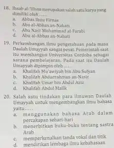 18. Ihsab al-Ulum merupakan salahsatu karyayang dimiliki oleh __ a. Abbas Ibnu Fimas b. Abu al-Abbasan -Nabati c. AbuNasr Muhammad al-Farabl d. Abual-Abbasan -Nabati