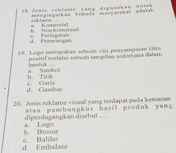 18. Jenis rekla me yang digunak an adalah mengingatkan kepada masyarakat adalah reklame __ a. Komersial b. Non komersial eringatan d. Penerangan 19. Logo