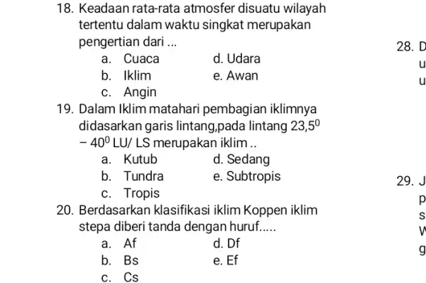 18. Keadaan rata-rata atmosfer disuatu wilayah tertentu dalam waktu singkat merupakan pengertian dari __ a. Cuaca d. Udara b. Iklim e. Awan c. Angin