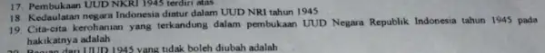 18. Kedaulatan negara Indonesia diatur dalam UUD NRI tahun 1945 __ 17. Pembukaan UUD NK RJ 1945 terdiri atas 19. Cita-cita kerohanian yang terkandung